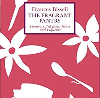 The Fragrant Pantry: Floral-scented Jams, Jellies, and Liqueurs (Frances Bissell) Hot on Sale