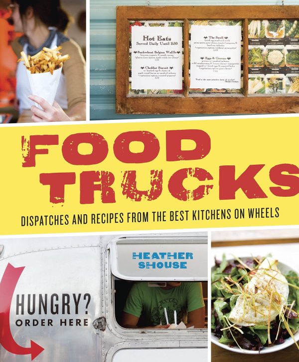 Food Trucks: Dispatches and recipes from the Best Kitchens on Wheels (Heather Shouse) Fashion