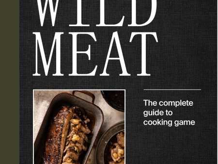 Wild Meat: From Field to Plate – Recipes from a Chef who Hunts (Ross O Meara) Supply