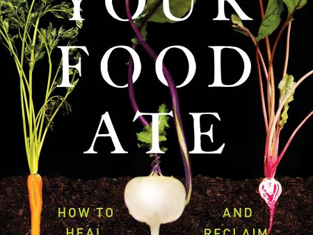 What Your Food Ate: How to Heal Our Land and Reclaim Our Health (David R. Montgomery, Anne Biklé) For Cheap