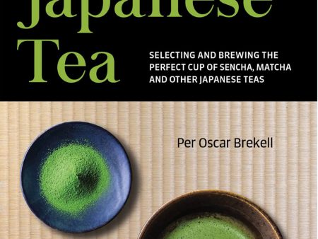 A Beginner s Guide to Japanese Tea: Selecting and Brewing the Perfect Cup of Sencha, Matcha, and Other Japanese Teas (Per Oscar Brekell) For Cheap