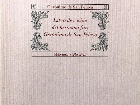 (Mexican) De San Pelayo, Geronimo. Libro de Cocina del Hermano Fray Geronimo de San Pelayo: Mexico, siglo XVIII. Online