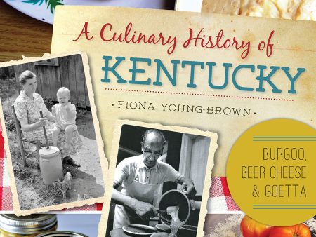 A Culinary History of Kentucky: Burgoo, Beer Cheese and Goetta (Fiona Young-Brown) For Discount