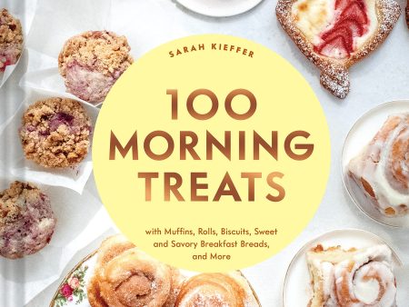 100 Morning Treats: With Muffins, Rolls, Biscuits, Sweet and Savory Breakfast Breads, and More (Sarah Kieffer) Online Sale