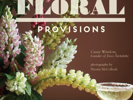 Floral Provisions: 45+ Sweet and Savory Recipes (Cassie Winslow) For Sale