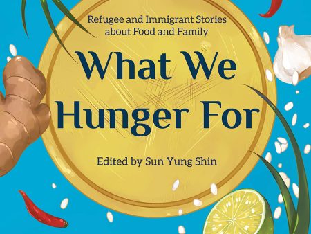 What We Hunger For: Refugee and Immigrant Stories about Food and Family (Sun Yung Shin) For Cheap