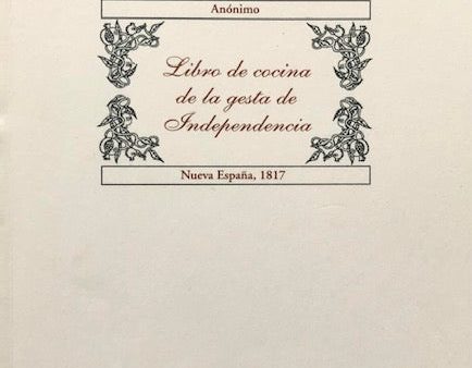 (Mexican) Anónimo. Libro de Cocina de la Gesta de Independencia: Nueva España, 1817. Ed. By Jose Luis Curiel Monteagudo. Online