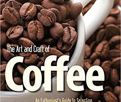 The Art and Craft of Coffee: An Enthusiast s Guide to Selecting, Roasting, and Brewing Exquisite Coffee (Kevin Sinnott) Fashion