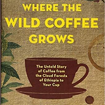 Where the Wild Coffee Grows: The Untold Story of Coffee from the Cloud Forests of Ethiopia to Your Cup (Jeff Koehler) Sale