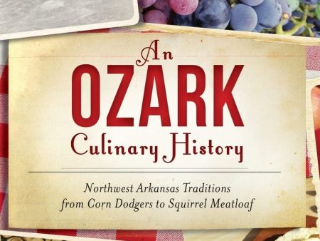 An Ozark Culinary History: Northwest Arkansas Traditions from Corn Dodgers to Squirrel Meatloaf (Erin Rowe) Online Sale