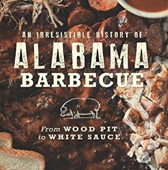 An Irresistible History of Alabama Barbecue: From Wood Pit to White Sauce (Mark A. Johnson) Discount