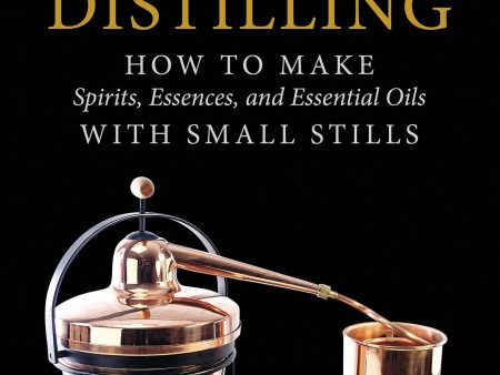 Tabletop Distilling: How to Make Spirits, Essences, and Essential Oils with Small Stills (Kai Möller) For Discount