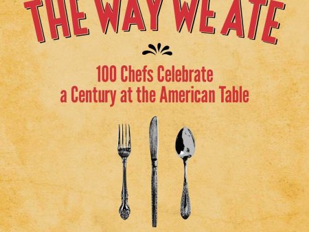 *Sale* The Way We Ate: 100 Chefs Celebrate a Century at the American Table (Noah Fecks, Paul Wagtouicz) Cheap