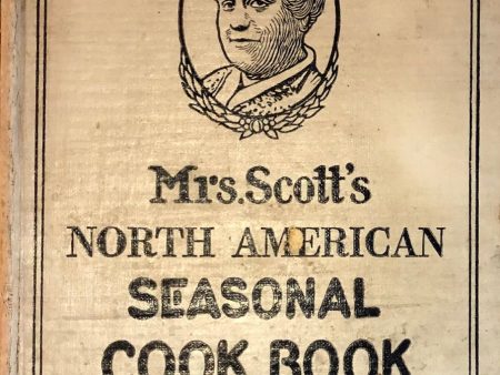 (American) Mrs. Anna B. Scott. Mrs. Scott s North American Seasonal Cook Book: Spring, Summer, Autumn and Winter Guide to Economy and Ease in Good Food Online Sale