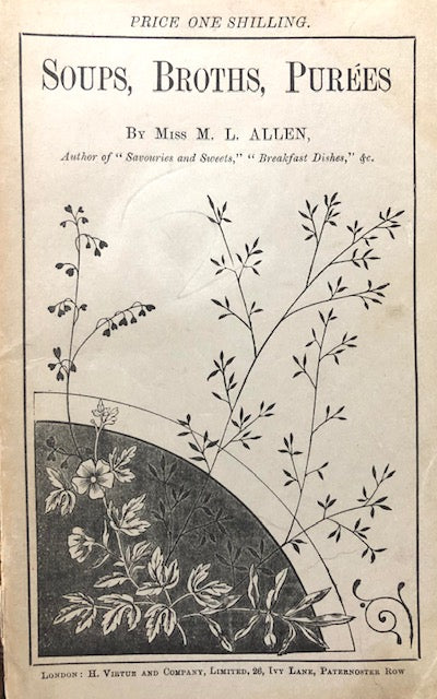 (Victorian) Miss M.L. Allen.  Soups, Broths, Purees, with Directions How to Prepare Them Easily and Economically. on Sale