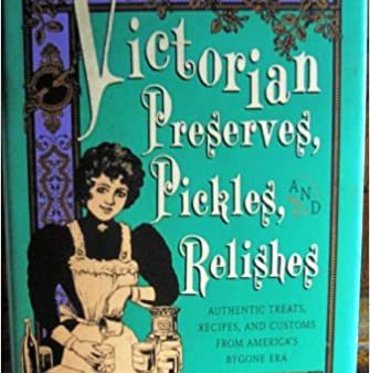 Victorian Preserves, Pickles, and Relishes: Authentic Treats, Recipes, and Customs from America s Bygone Era (Allison Kyle Leopold) For Cheap